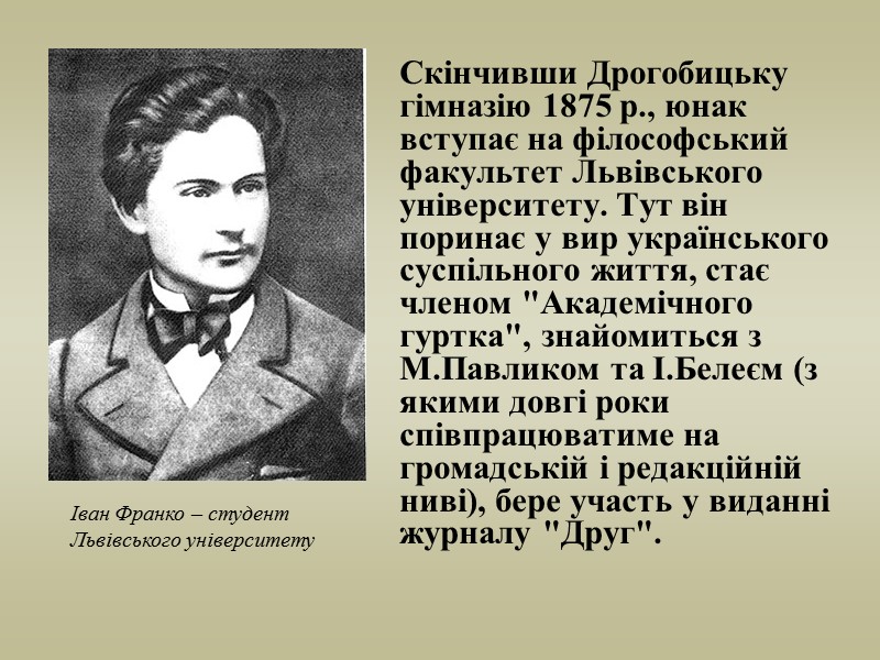Скінчивши Дрогобицьку гімназію 1875 р., юнак вступає на філософський факультет Львівського університету. Тут він